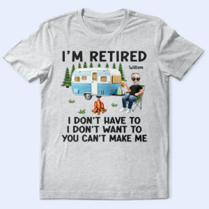 Camping I'm Retired I Don't Want To - Personalized T Shirt